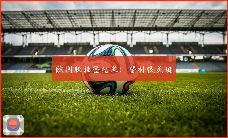欧国联抽签结果：替补很关键