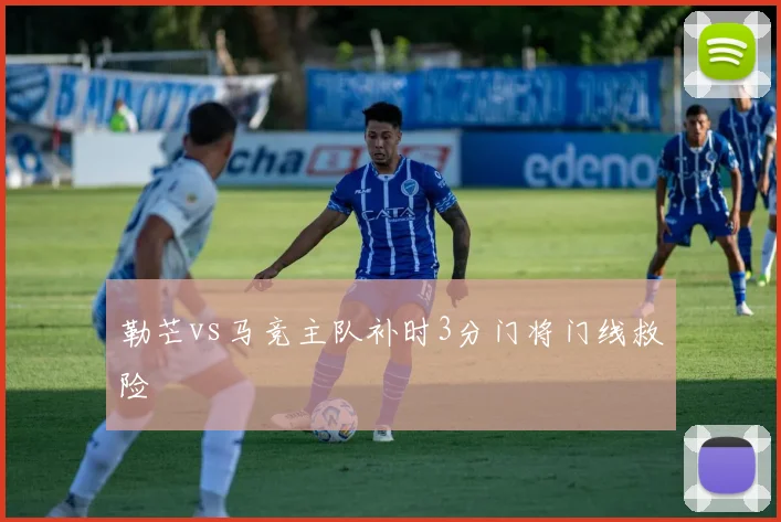 勒芒vs马竞主队补时3分门将门线救险